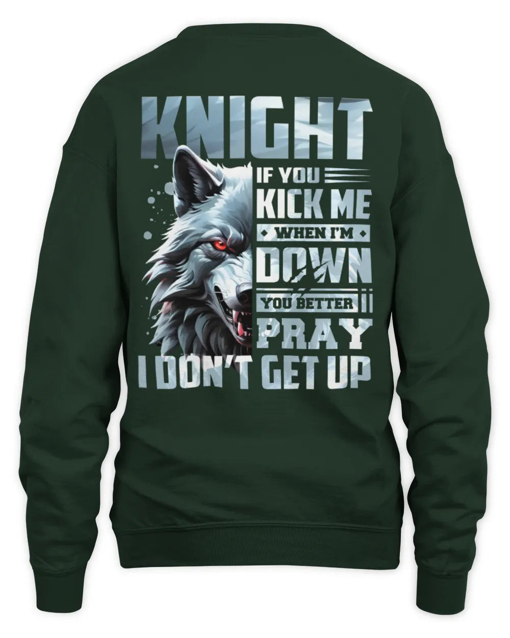 KNIGHT AP62-K4-666 - Personalized Fierce Wolf Quote Apparel “If You Kick Me When I’m Down, You Better Pray I Don’t Get Up” - Unisex Sweatshirt - Forest Green