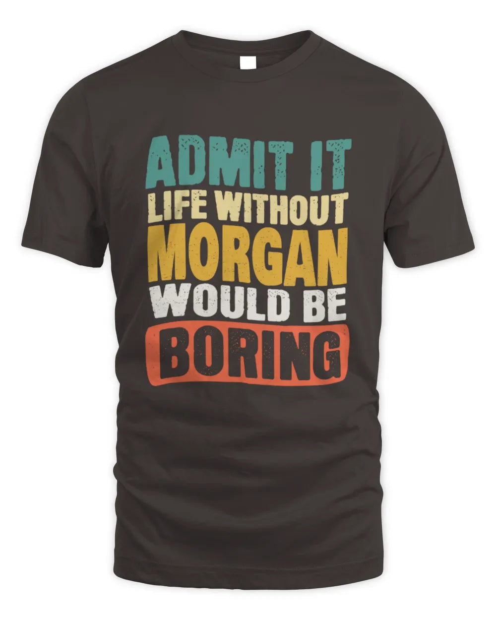 MORGAN TP86-K3-229 Personalized Funny Quote Apparel “Life Without NAME Would Be Boring” - Unisex Standard T-Shirt - Dark Chocolate