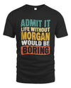 MORGAN TP86-K3-229 Personalized Funny Quote Apparel “Life Without NAME Would Be Boring”