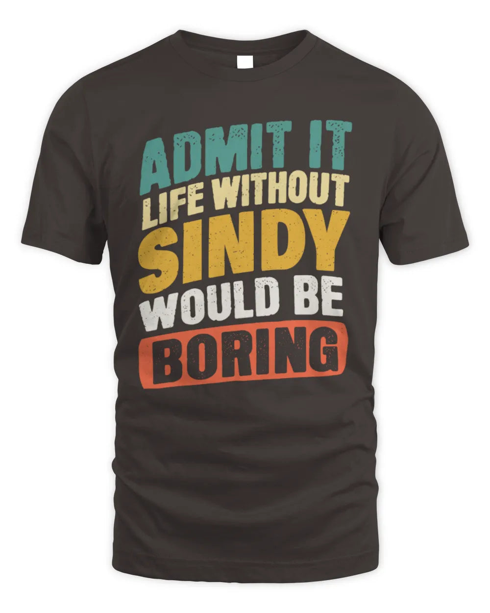 SINDY TP88-K4-229
Personalized Funny Quote Apparel “Life Without NAME Would Be Boring” - Unisex Standard T-Shirt - Dark Chocolate
