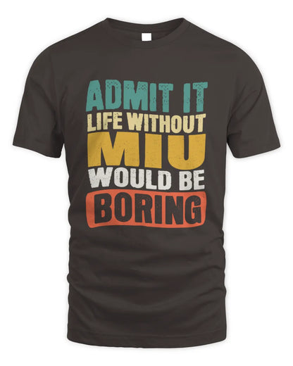 MIU TP86-K3-229 Personalized Funny Quote Apparel “Life Without NAME Would Be Boring” - Unisex Standard T-Shirt - Dark Chocolate