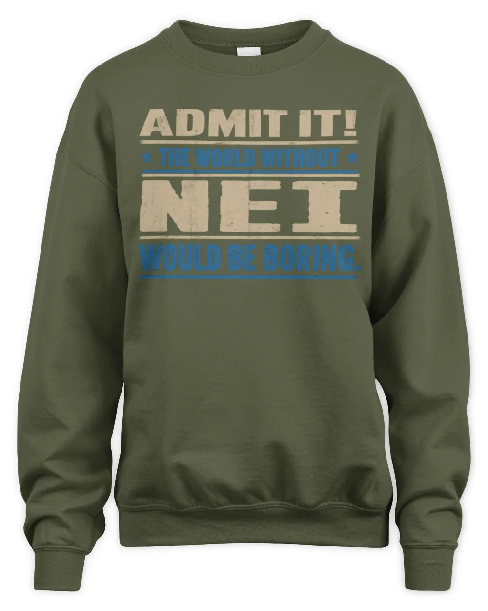 NEI TP68-K2-968 – Personalized Funny Quote Apparel “The World Without NAME Would Be Boring” - Unisex Sweatshirt - Military Green