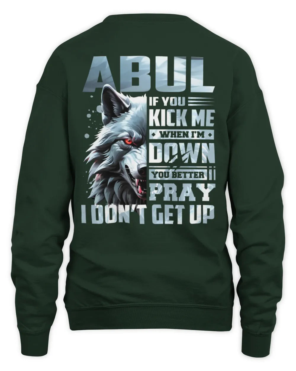 ABUL AP62-K4-666 - Personalized Fierce Wolf Quote Apparel “If You Kick Me When I’m Down, You Better Pray I Don’t Get Up” - Unisex Sweatshirt - Forest Green