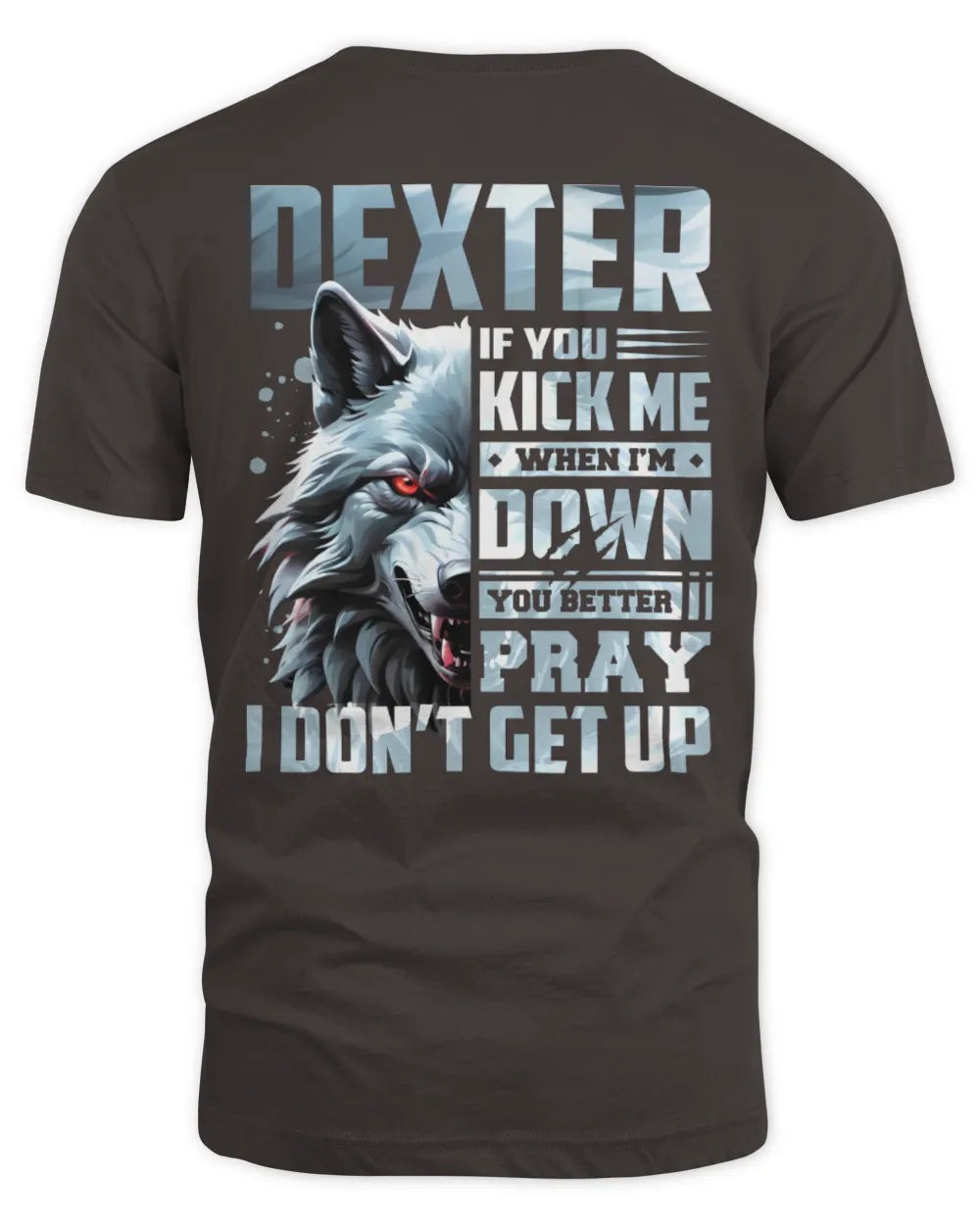 DEXTER AP62-K4-666 - Personalized Fierce Wolf Quote Apparel “If You Kick Me When I’m Down, You Better Pray I Don’t Get Up” - Unisex Standard T-Shirt - Dark Chocolate