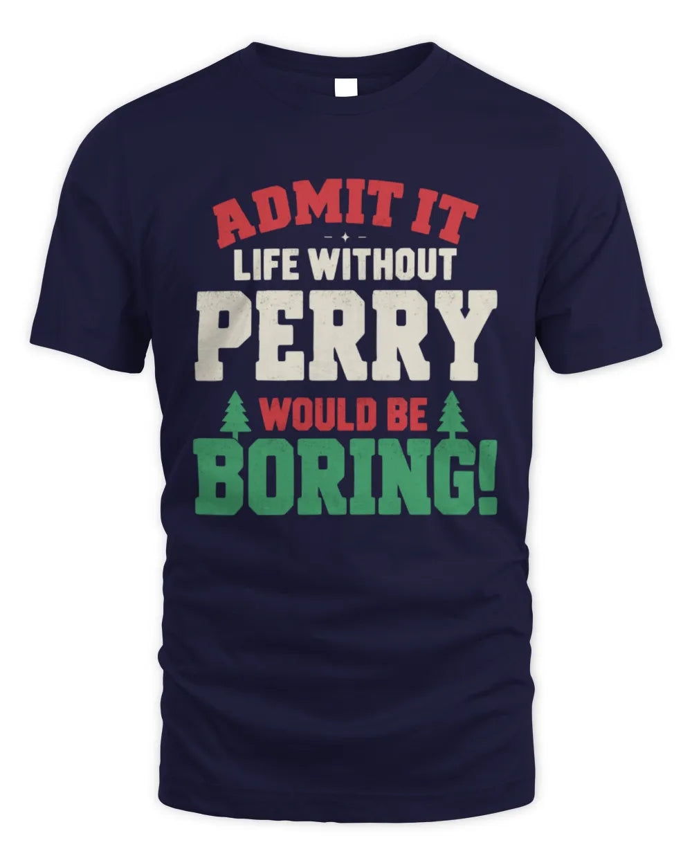 PERRY P5 TH08 Christmas T-Shirt – “Life Without NAME Would Be Boring” - Unisex Standard T-Shirt - Navy
