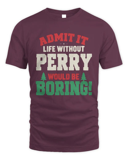 PERRY P5 TH08 Christmas T-Shirt – “Life Without NAME Would Be Boring” - Unisex Standard T-Shirt - Maroon