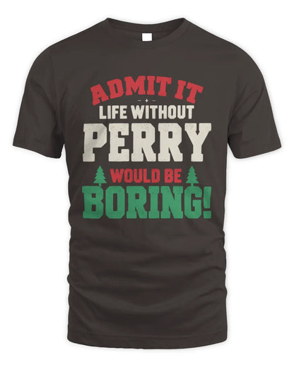 PERRY P5 TH08 Christmas T-Shirt – “Life Without NAME Would Be Boring” - Unisex Standard T-Shirt - Dark Chocolate