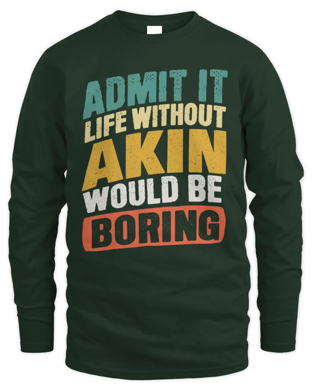 AKIN TP88-K4-229
Personalized Funny Quote Apparel “Life Without NAME Would Be Boring” - Men's Long Sleeved T-Shirt - Forest Green
