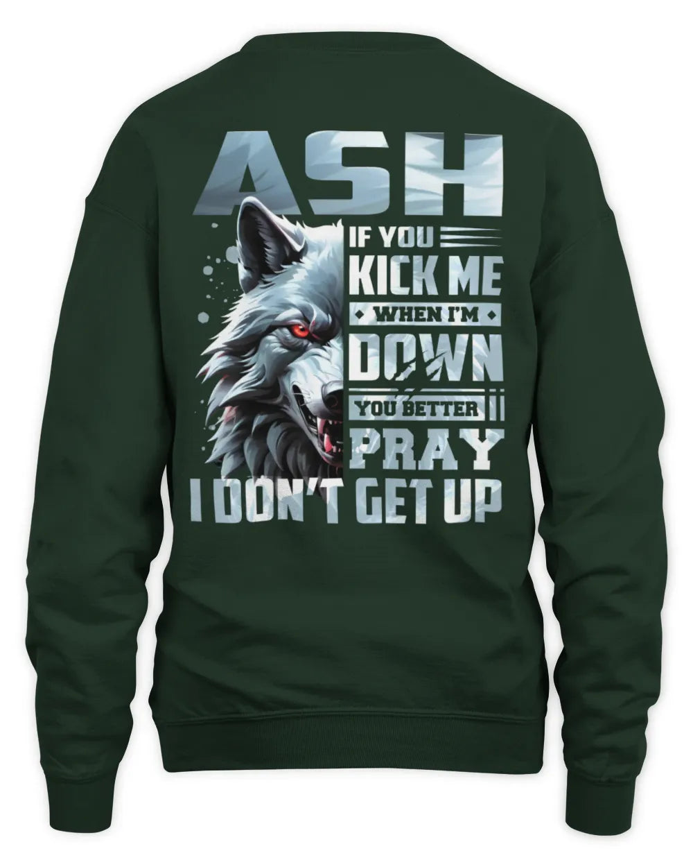 ASH AP62-K4-666 - Personalized Fierce Wolf Quote Apparel “If You Kick Me When I’m Down, You Better Pray I Don’t Get Up” - Unisex Sweatshirt - Forest Green