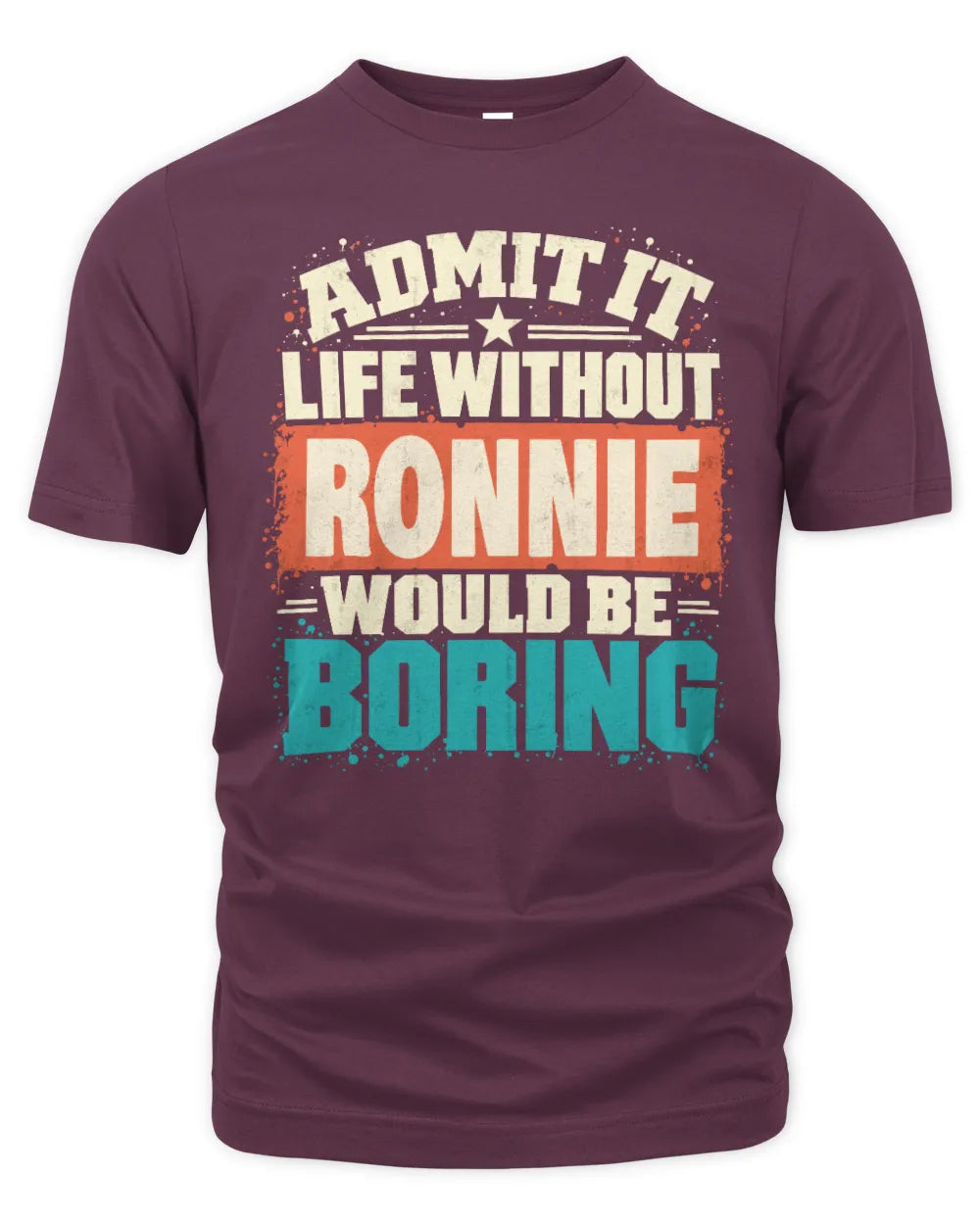 RONNIE P02-TH11-226 Personalized Admit It Life Without [Name] Would Be Boring T-Shirt - Custom Name Funny Gift - Unisex Standard T-Shirt - Maroon