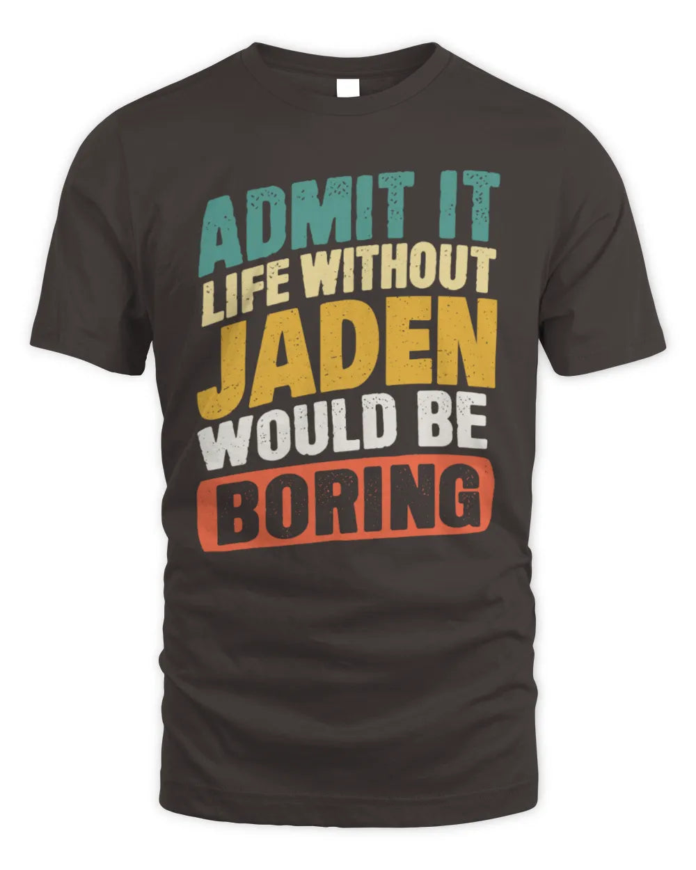 JADEN TP88-K4-229
Personalized Funny Quote Apparel “Life Without NAME Would Be Boring” - Unisex Standard T-Shirt - Dark Chocolate
