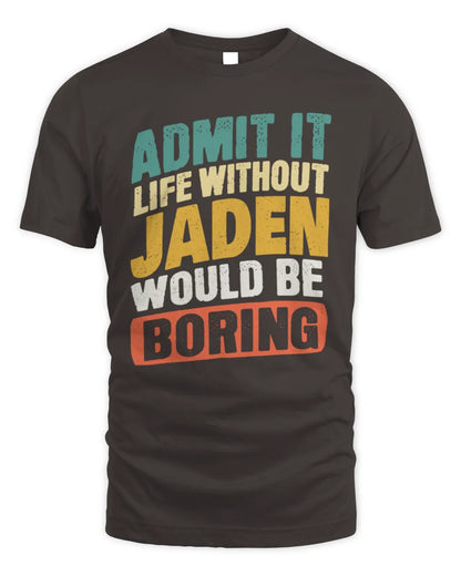 JADEN TP88-K4-229
Personalized Funny Quote Apparel “Life Without NAME Would Be Boring” - Unisex Standard T-Shirt - Dark Chocolate