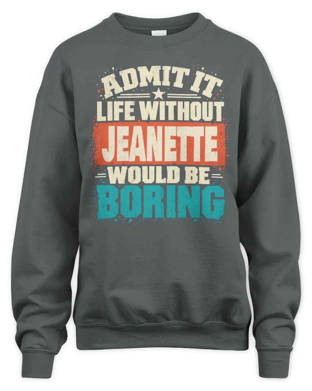 JEANETTE P02-TH11-226 Personalized Admit It Life Without [Name] Would Be Boring T-Shirt - Custom Name Funny Gift - Unisex Sweatshirt - Charcoal