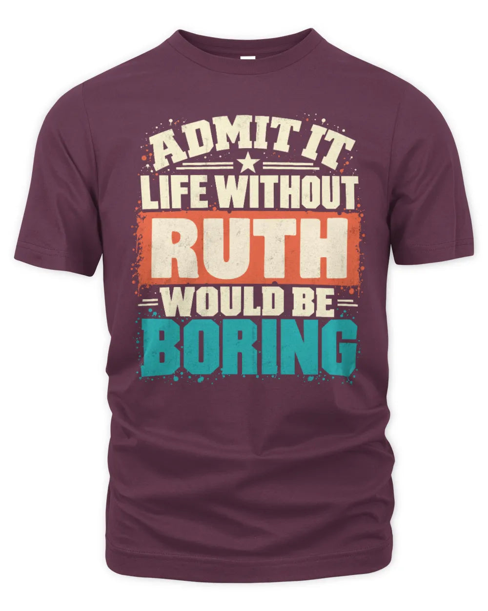 RUTH P02-TH11-226 Personalized Admit It Life Without [Name] Would Be Boring T-Shirt - Custom Name Funny Gift - Unisex Standard T-Shirt - Maroon