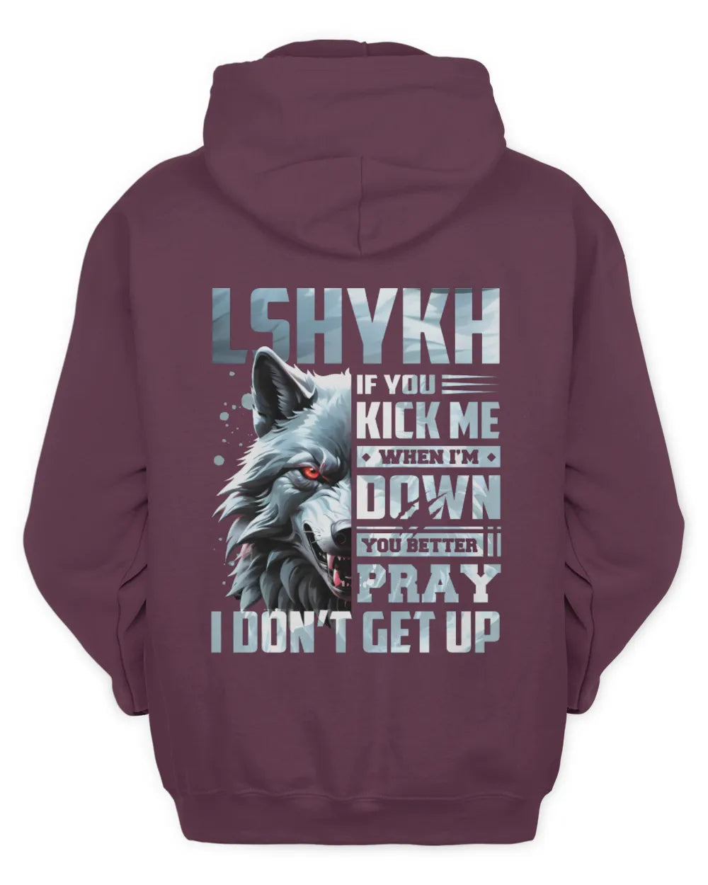 LSHYKH AP62-K4-666 - Personalized Fierce Wolf Quote Apparel “If You Kick Me When I’m Down, You Better Pray I Don’t Get Up” - Unisex Hoodie - Maroon