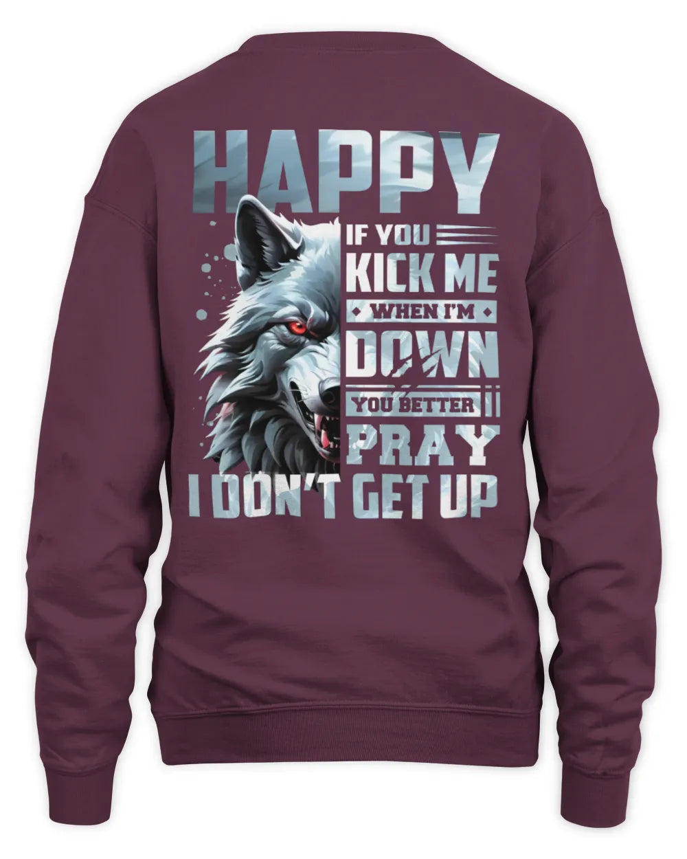 HAPPY AP62-K4-666 - Personalized Fierce Wolf Quote Apparel “If You Kick Me When I’m Down, You Better Pray I Don’t Get Up” - Unisex Sweatshirt - Maroon