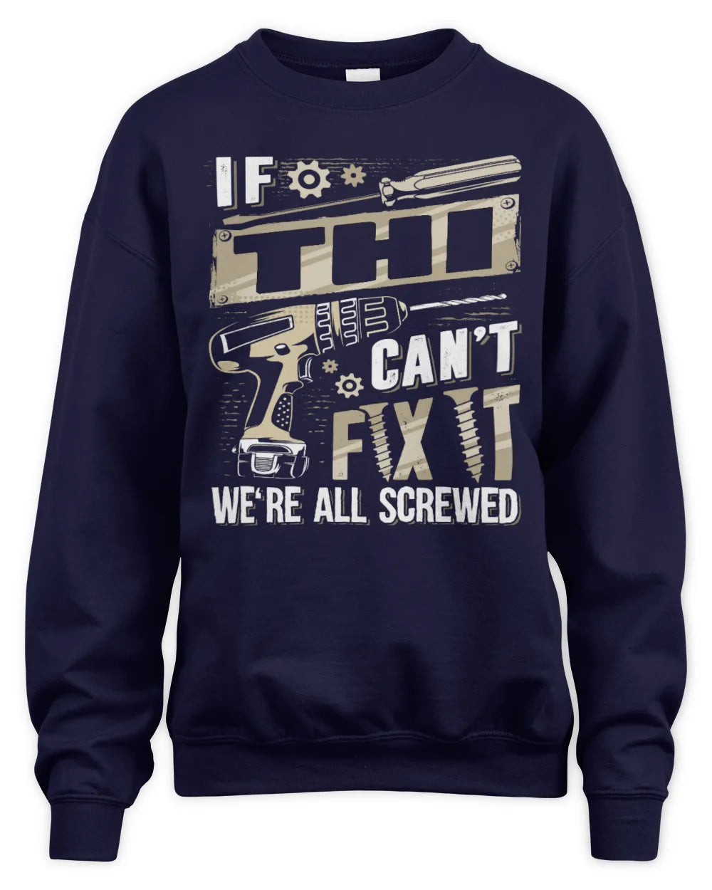 THI TX03 P02 - Personalized Handyman Mechanic Shirt “If NAME Can’t Fix It, We’re All Screwed” - Unisex Sweatshirt - Navy