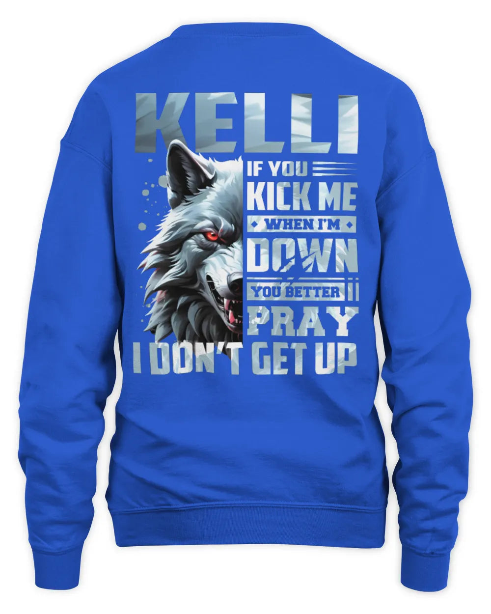 KELLI AP62-K4-666 - Personalized Fierce Wolf Quote Apparel “If You Kick Me When I’m Down, You Better Pray I Don’t Get Up” - Unisex Sweatshirt - Royal