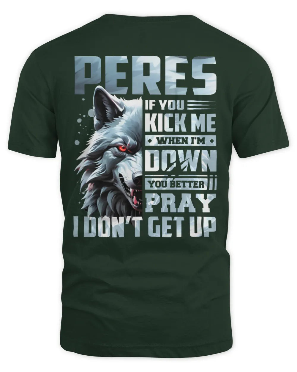 PERES AP62-K4-666 - Personalized Fierce Wolf Quote Apparel “If You Kick Me When I’m Down, You Better Pray I Don’t Get Up” - Unisex Standard T-Shirt - Forest Green