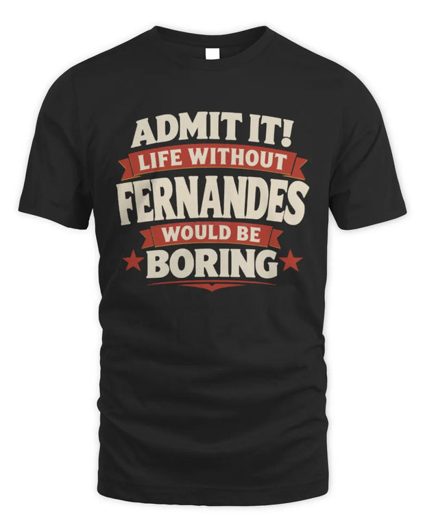 FERNANDES P4 KT003 Personalized Funny Quote Apparel “Life Without NAME Would Be Boring”