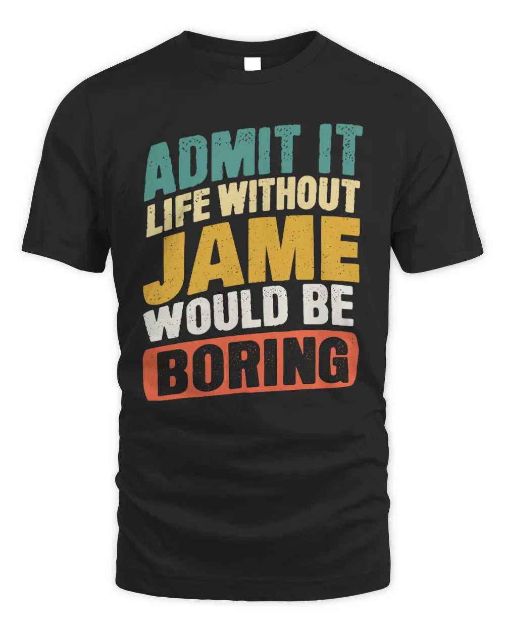 JAME TP88-K4-229
Personalized Funny Quote Apparel “Life Without NAME Would Be Boring”