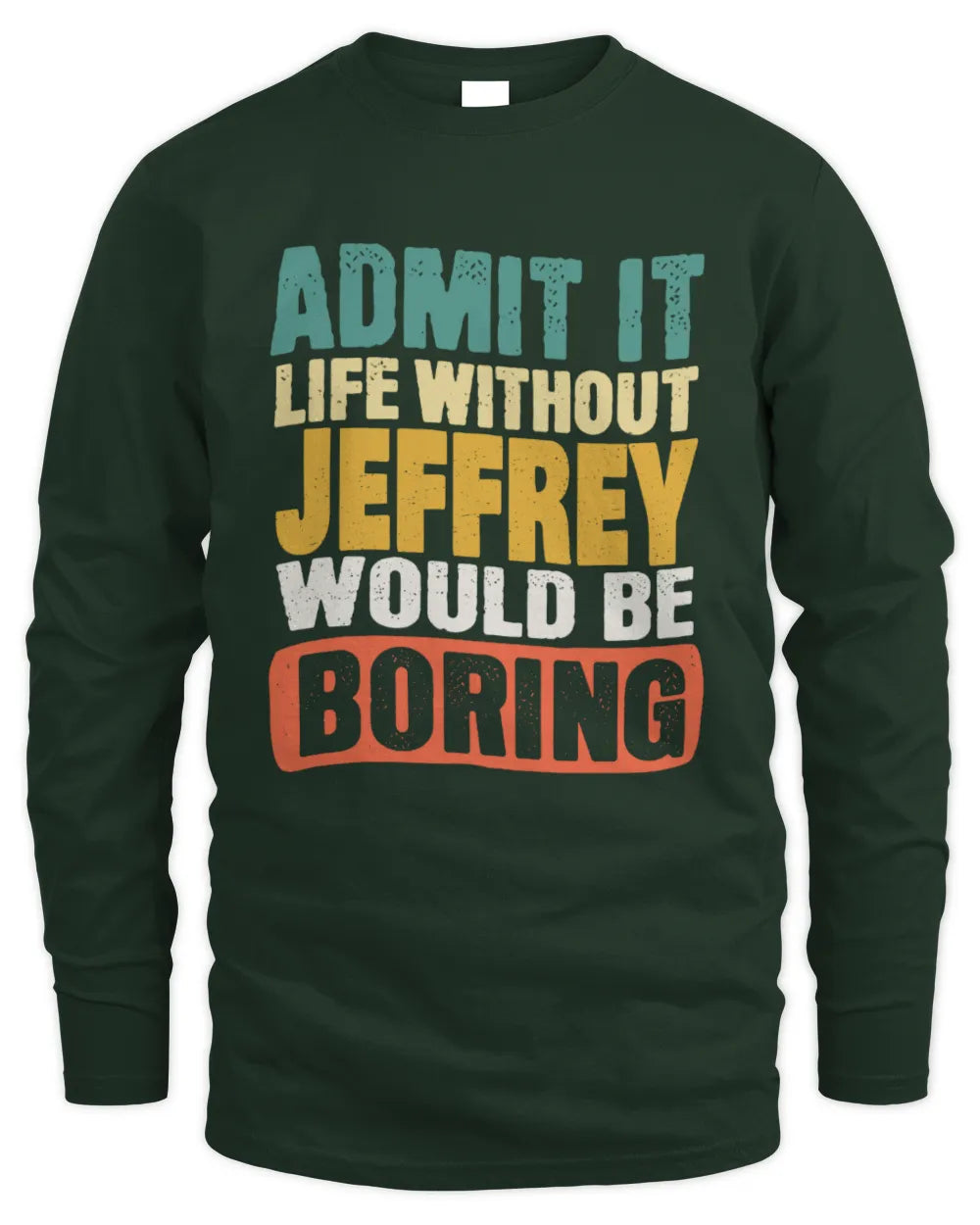 JEFFREY TP86-K3-229 Personalized Funny Quote Apparel “Life Without NAME Would Be Boring” - Men's Long Sleeved T-Shirt - Forest Green
