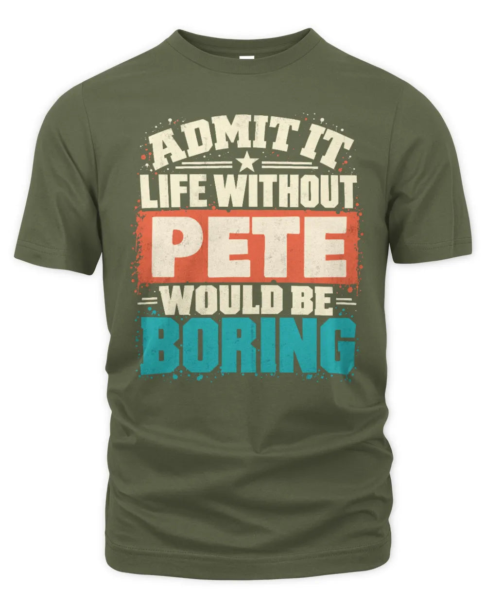 PETE P02-TH11-226 Personalized Admit It Life Without [Name] Would Be Boring T-Shirt - Custom Name Funny Gift - Unisex Standard T-Shirt - Military Green