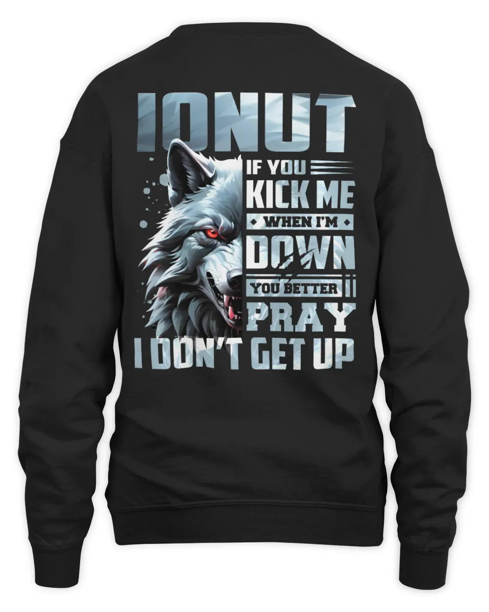 IONUT AP62-K4-666 - Personalized Fierce Wolf Quote Apparel “If You Kick Me When I’m Down, You Better Pray I Don’t Get Up” - Unisex Sweatshirt - Black
