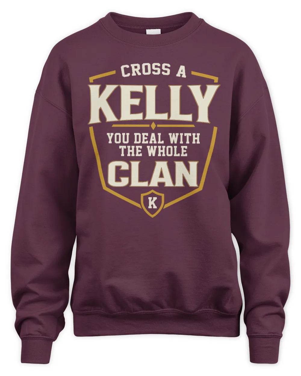 KELLY NT1-K008 Cross A/An NAME, You Deal With the Whole Clan | Personalized Vintage T-Shirt - Unisex Sweatshirt - Maroon