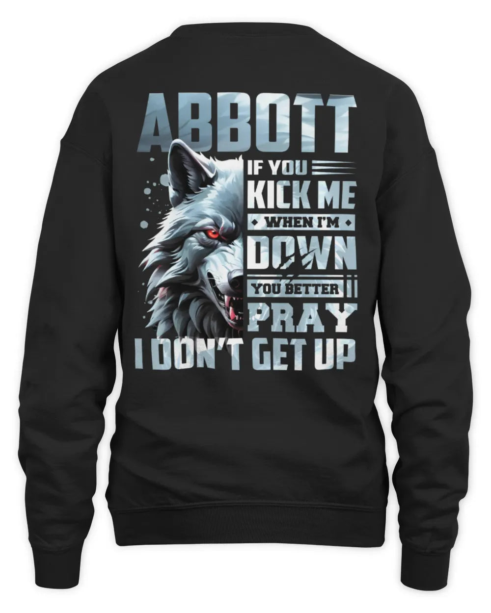 ABBOTT AP62-K4-666 - Personalized Fierce Wolf Quote Apparel “If You Kick Me When I’m Down, You Better Pray I Don’t Get Up” - Unisex Sweatshirt - Black
