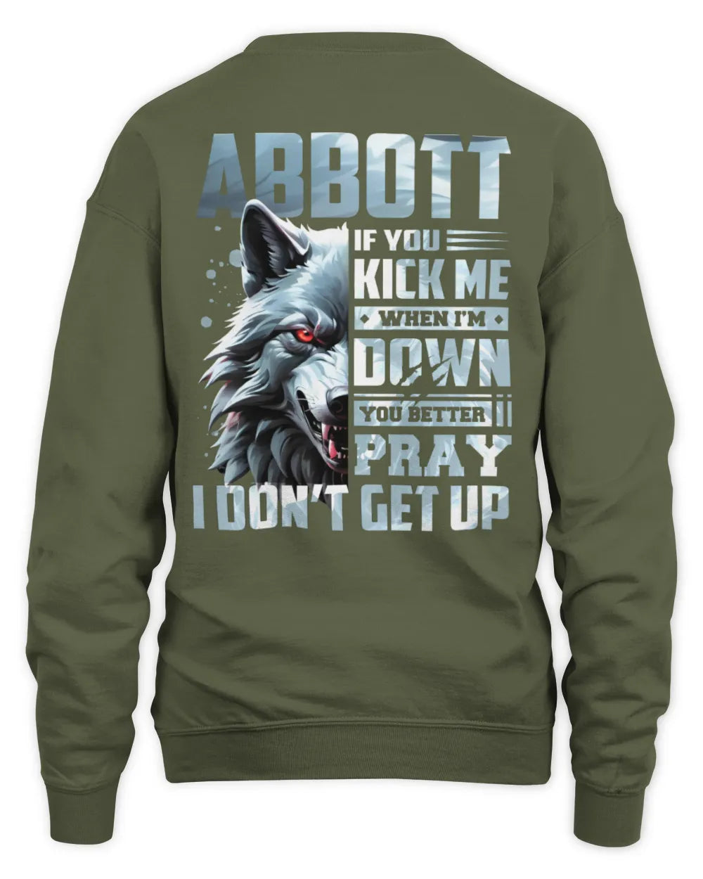 ABBOTT AP62-K4-666 - Personalized Fierce Wolf Quote Apparel “If You Kick Me When I’m Down, You Better Pray I Don’t Get Up” - Unisex Sweatshirt - Military Green