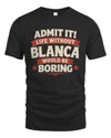 BLANCA P4 KT003 Personalized Funny Quote Apparel “Life Without NAME Would Be Boring”