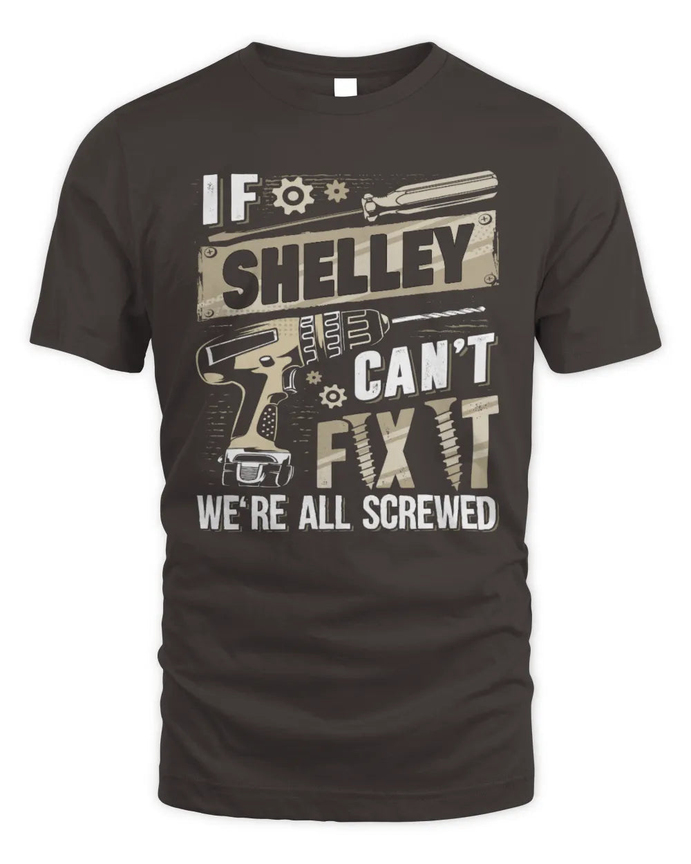 SHELLEY TX03 P02 - Personalized Handyman Mechanic Shirt “If NAME Can’t Fix It, We’re All Screwed” - Unisex Standard T-Shirt - Dark Chocolate