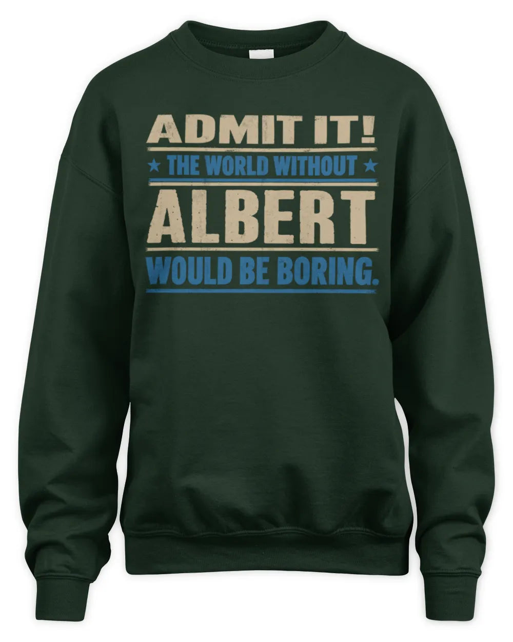 ALBERT TP68-K2-968 – Personalized Funny Quote Apparel “The World Without NAME Would Be Boring” - Unisex Sweatshirt - Forest Green