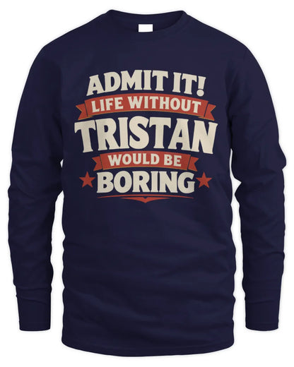 TRISTAN P4 KT003 Personalized Funny Quote Apparel “Life Without NAME Would Be Boring” - Men's Long Sleeved T-Shirt - Navy
