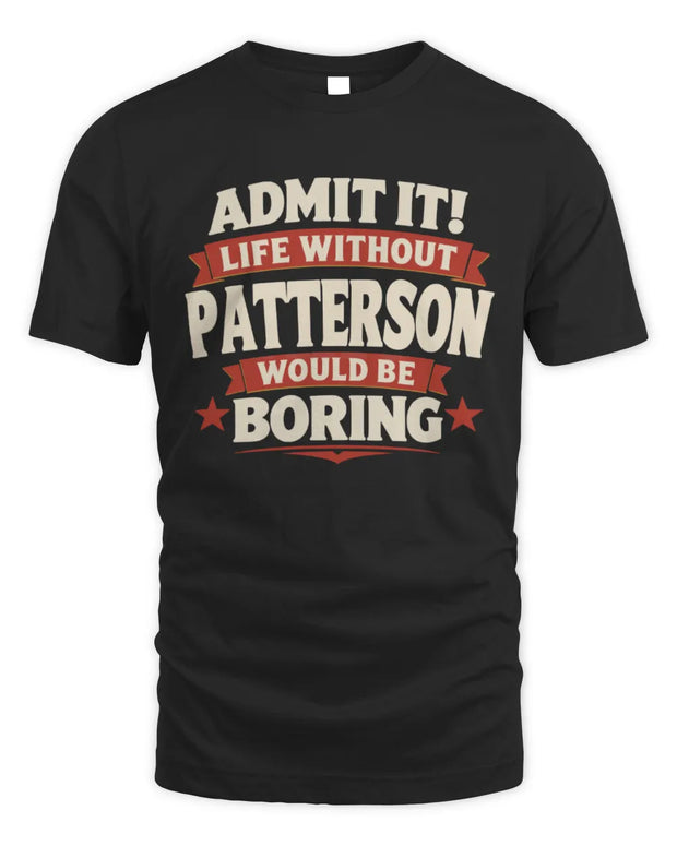 PATTERSON P4 KT003 Personalized Funny Quote Apparel “Life Without NAME Would Be Boring”