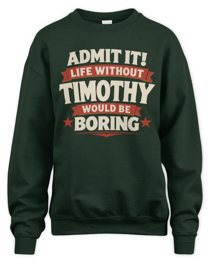 TIMOTHY P4 KT003 Personalized Funny Quote Apparel “Life Without NAME Would Be Boring” - Unisex Sweatshirt - Forest Green