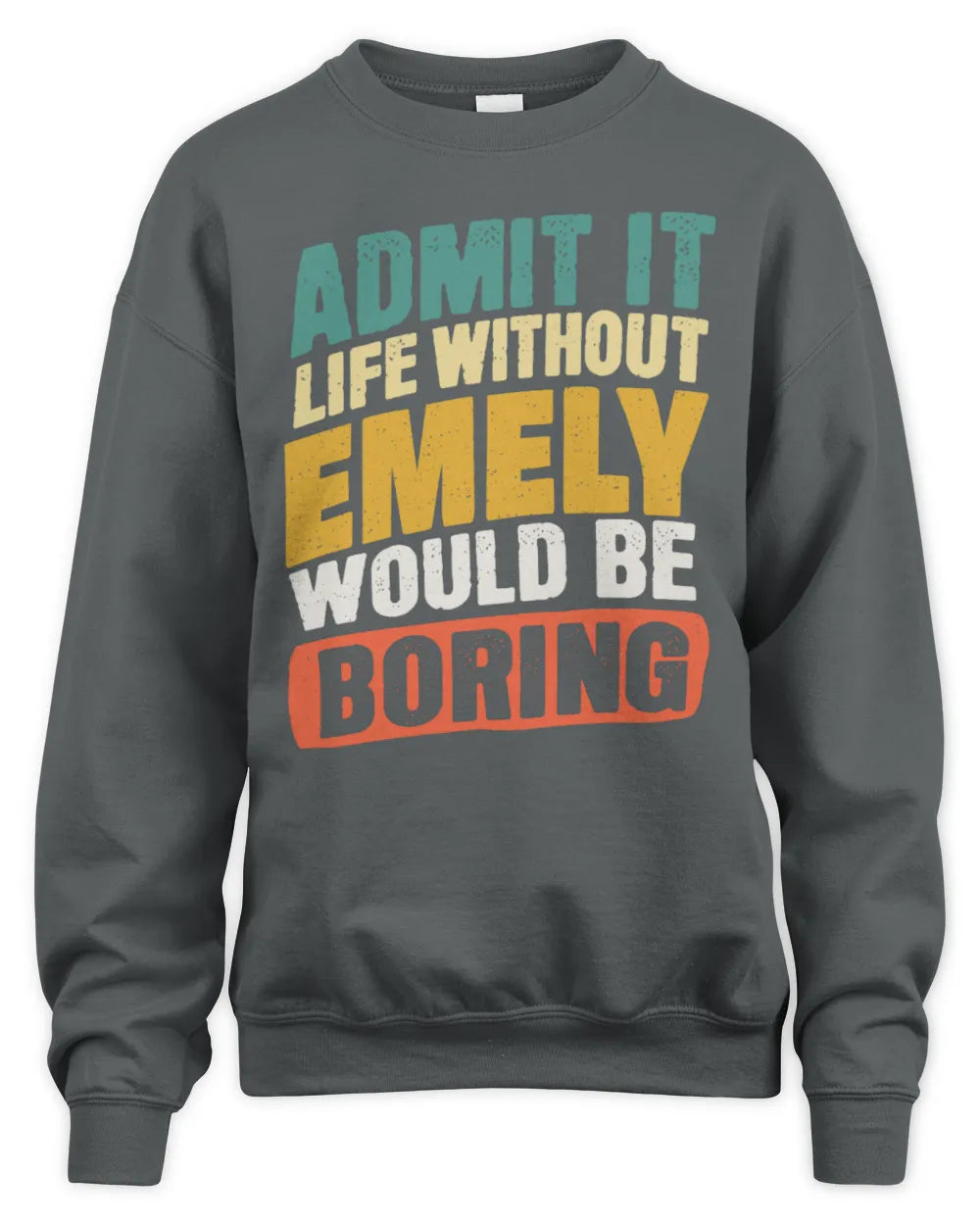 EMELY TP88-K4-229
Personalized Funny Quote Apparel “Life Without NAME Would Be Boring” - Unisex Sweatshirt - Charcoal