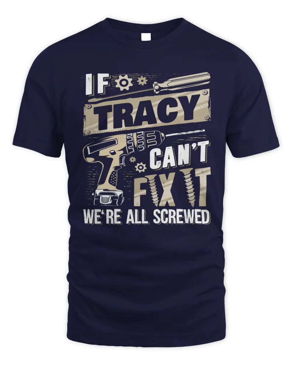 TRACY TX03 P02 - Personalized Handyman Mechanic Shirt “If NAME Can’t Fix It, We’re All Screwed” - Unisex Standard T-Shirt - Navy