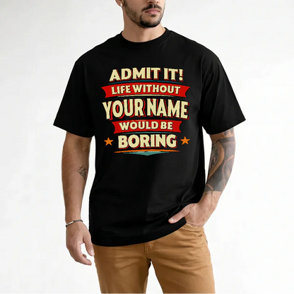 YOUR NAME PH82-K2-106–Personalized Funny Quote Apparel “Life Without NAME Would Be Boring