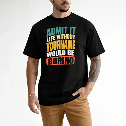 YOUR NAME TP88-K4-229–Personalized Funny Quote Apparel “Life Without NAME Would Be Boring”