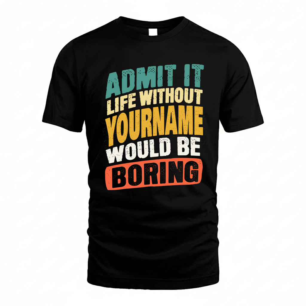 YOUR NAME TP88-K4-229–Personalized Funny Quote Apparel “Life Without NAME Would Be Boring”