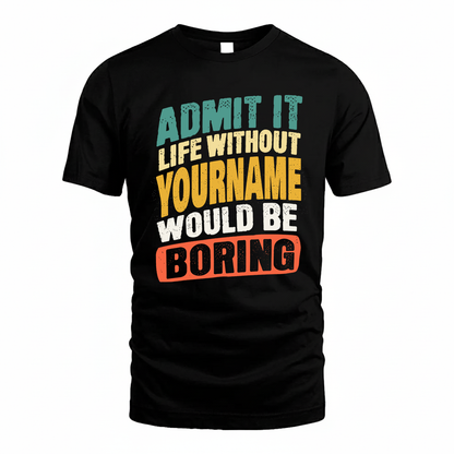 YOUR NAME TP88-K4-229–Personalized Funny Quote Apparel “Life Without NAME Would Be Boring”