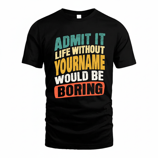 YOUR NAME TP88-K4-229–Personalized Funny Quote Apparel “Life Without NAME Would Be Boring”
