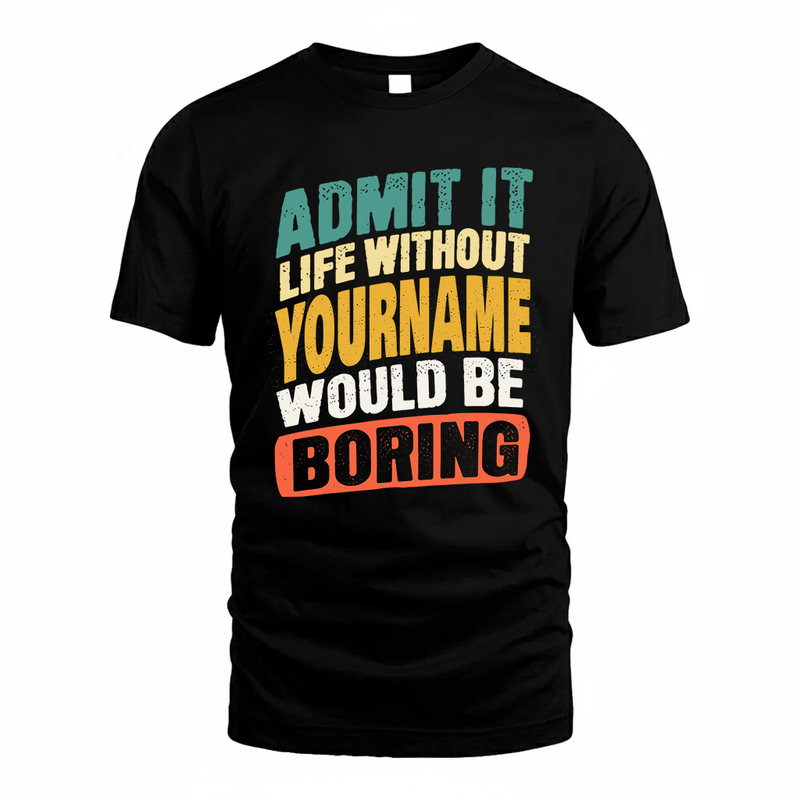 YOUR NAME TP88-K4-229–Personalized Funny Quote Apparel “Life Without NAME Would Be Boring”