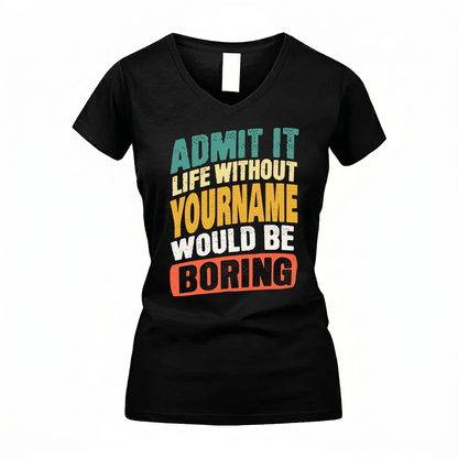YOUR NAME TP88-K4-229–Personalized Funny Quote Apparel “Life Without NAME Would Be Boring”